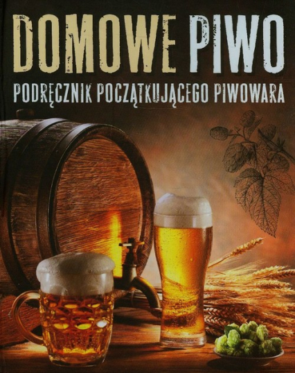 Domowe piwo. Podręcznik początkującego piwowara - Adrian Banachowicz | okładka