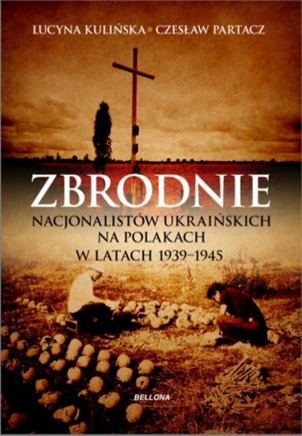 Zbrodnie nacjonalistów ukraińskich na Polakach w latach 1939-1945. Ludobójstwo niepotępione - Lucyna Kulińska, Partacz Czesław | okładka