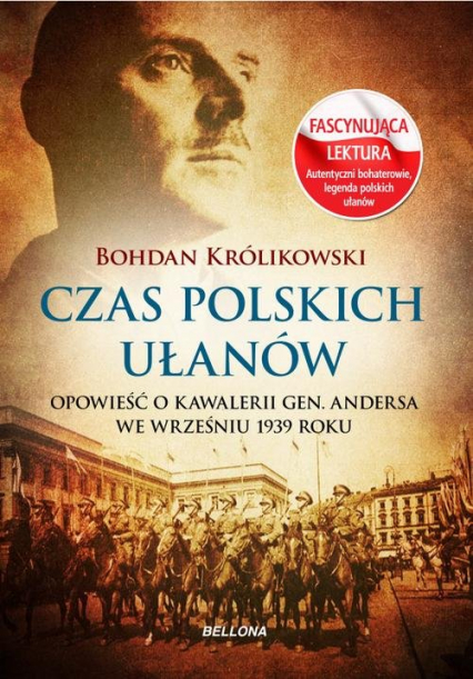 Czas polskich ułanów. Opowieść o kawalerii gen. Andersa we wrześniu 1939 roku - Bohdan Królikowski | okładka