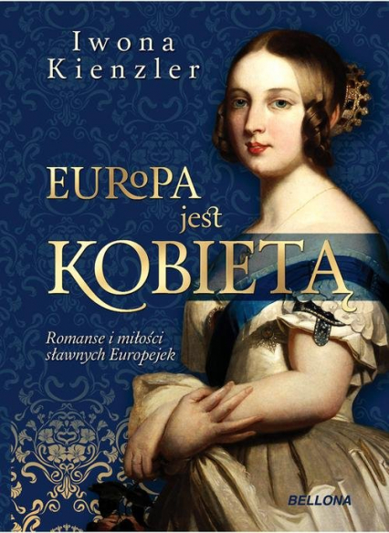 Europa jest kobietą. Romanse i miłości sławnych Europejek - Iwona Kienzler | okładka