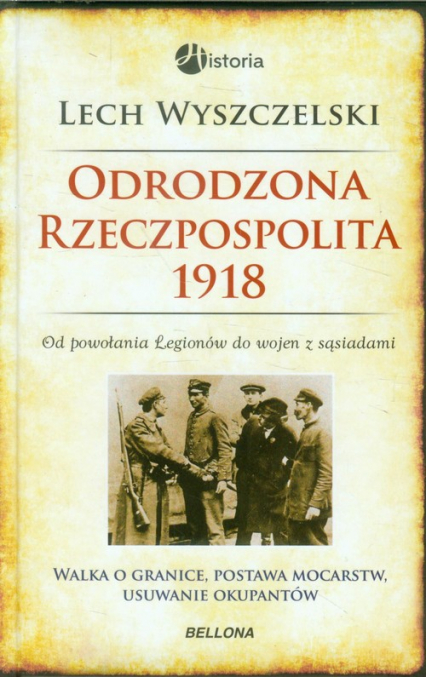 Odrodzona Rzeczpospolita 1918. Od powołania Legionów do wojen z sąsiadami - Lech Wyszczelski | okładka