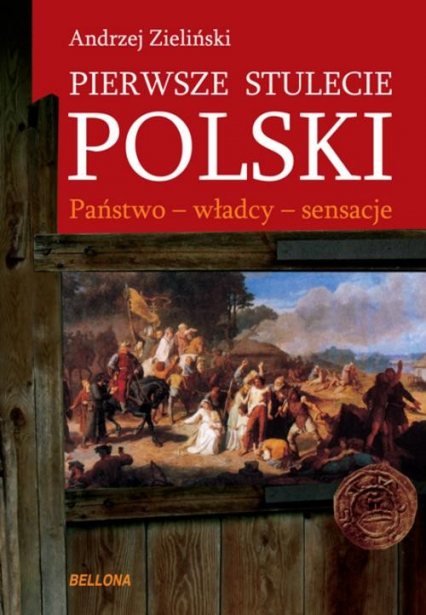 Pierwsze stulecie Polski. Państwo - władcy - sensacje - Andrzej Zieliński | okładka