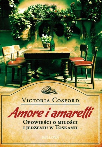 Amore i amaretti. Opowieści o miłości i jedzeniu w Toskanii - Victoria Cosford | okładka