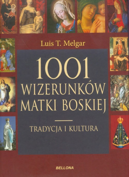 1001 wizerunków Matki Boskiej. Tradycja i kultura - Melgar Luis T. | okładka