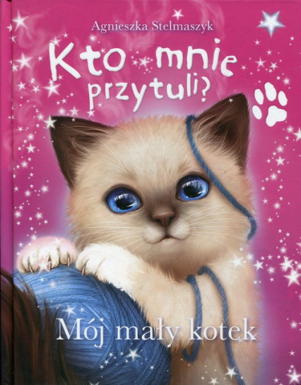 Kto mnie przytuli? Mój mały kotek - Agnieszka Stelmaszyk | okładka