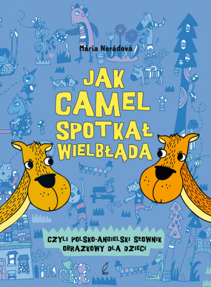 Jak camel spotkał wielbłąda. Polsko-angielski słownik obrazkowy dla dzieci - Mária Nerádová | okładka