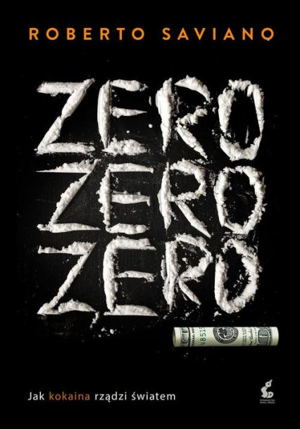 Zero zero zero. Jak kokaina rządzi światem - Roberto Saviano | okładka