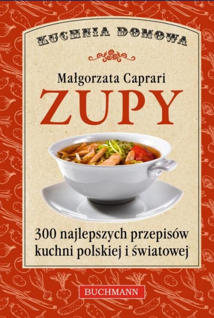 Zupy. 300 najlepszych przepisów luchni polskiej i światowej - Małgorzata Caprari | okładka