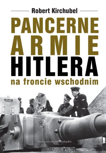 Pancerne armie Hitlera na froncie wschodnim - Robert Kirchubel | okładka