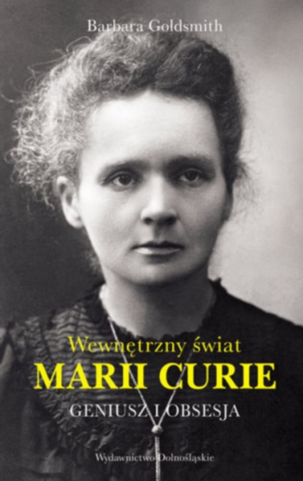 Geniusz i obsesja. Wewnętrzny świat Marii Curie - Barbara Goldsmith | okładka