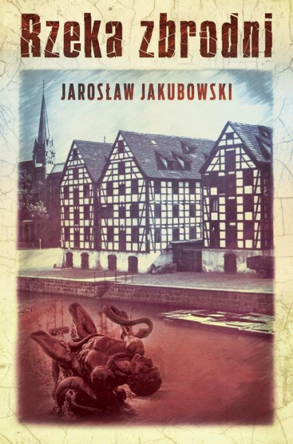 Rzeka zbrodni - Jakubowski Jarosław | okładka