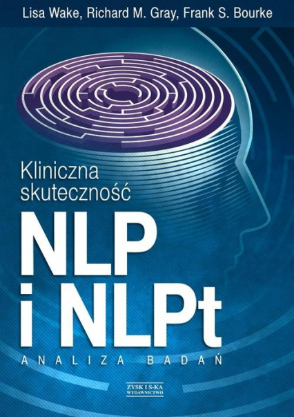 Kliniczna skuteczność NLP i NLPt. Analiza badań - Bourke Frank S., Gray Richard M., Wake Lisa | okładka