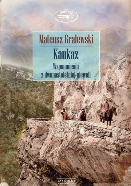 Kaukaz. Wspomnienia z dwunastoletniej niewoli - Mateusz Gralewski | okładka