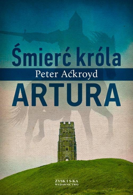 Śmierć króla Artura - Peter Ackroyd | okładka