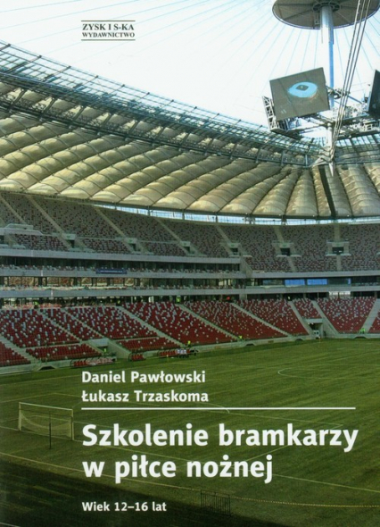 Szkolenie bramkarzy w piłce nożnej. Wiek 12-16 lat - Pawłowski Daniel, Trzaskoma Łukasz | okładka