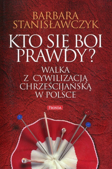 Kto się boi prawdy? Walka z cywilizacją chrześcijańską w Polsce - Barbara Stanisławczyk | okładka