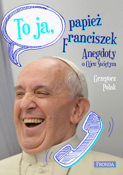 To ja papież Franciszek Anegdoty o Ojcu Świętym - Grzegorz Polak | okładka