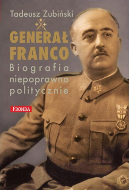 Generał Franco. Biografia niepoprawna politycznie - Tadeusz Zubiński | okładka