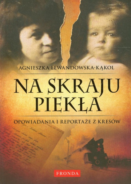 Na skraju piekła Opowiadania i reportaże z Kresów - Agnieszka Lewandowska-Kąkol | okładka