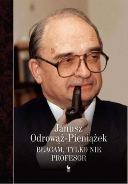 Błagam, tylko nie profesor - Janusz Odrowąż-Pieniażek | okładka