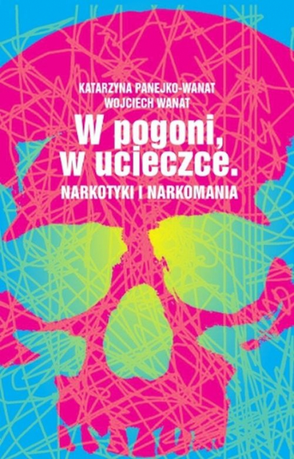 W pogoni, w ucieczce. Narkotyki i narkomania - Wojciech Wanat, Katarzyna Panejko-Wanat  | okładka