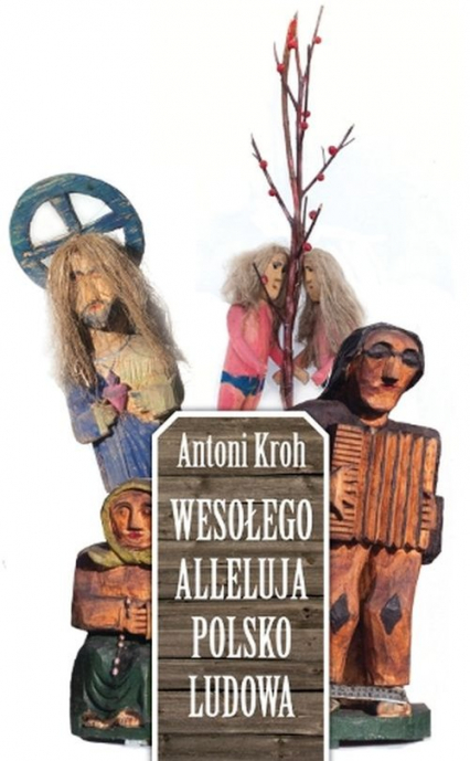 Wesołego Alleluja Polsko Ludowa - Antoni Kroh | okładka