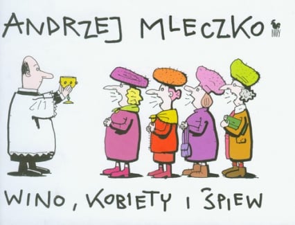 Wino, kobiety i śpiew - Andrzej Mleczko | okładka