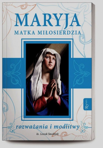 Maryja Matka Miłosierdzia. rozważania i modlitwy - Leszek Smoliński | okładka