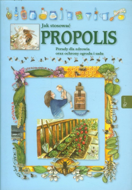 Jak stosować propolis. Porady dla zdrowia oraz ochrony ogrodu i sadu - Praca zbiorowa | okładka