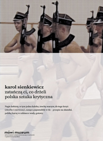 Zatańczą ci, co drżeli. Sztuka krytyczna w Polsce - Karol Sienkiewicz | okładka