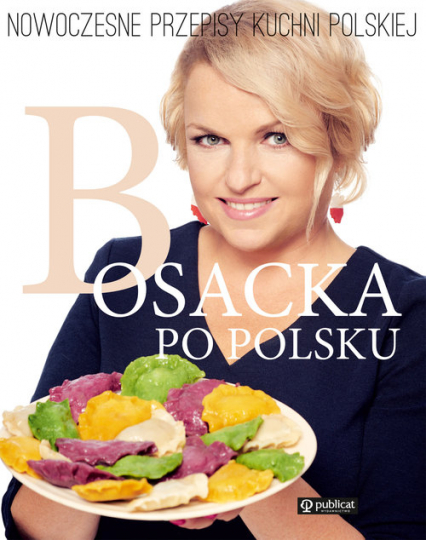 Bosacka po polsku. Nowoczesne przepisy kuchni polskiej - Katarzyna  Bosacka | okładka
