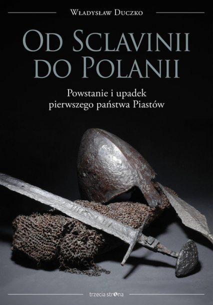 Od Sclavinii do Polanii Powstanie i upadek pierwszego państwa Piastów - Władysław Duczko | okładka