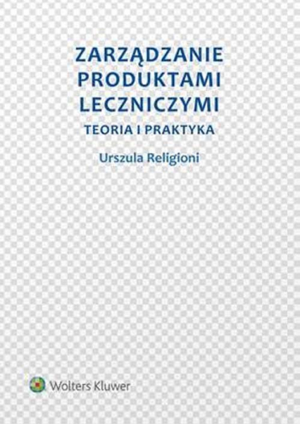 Zarządzanie produktami leczniczymi Teoria i praktyka - Urszula Religioni | okładka