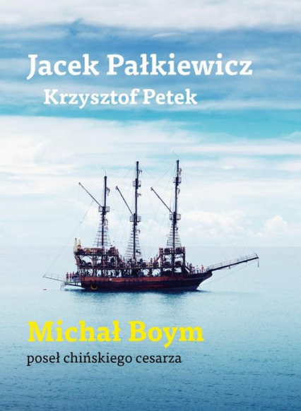 Michał Boym Poseł chińskiego cesarza - Jacek Pałkiewicz, Krzysztof Petek | okładka