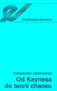 Od Keynesa do teorii chaosu Ewolucja teorii wahań koniunkturalnych - Aleksander Jakimowicz | okładka