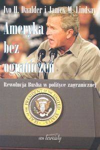 Ameryka bez ograniczeń Rewolucja Busha w polityce zagranicznej - Daalder Ivo H., Lindsay James | okładka
