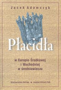 Płacidła w Europie Środkowej i Wschodniej w średniowieczu - Adamczyk Jacek | okładka