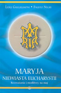 Maryja Niewiasta Eucharystii Rozważania i modlitwy na maj - Guglielmoni Luigi, Negri Fausto | okładka