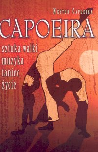 Capoeira sztuka walki, muzyka, taniec, życie - Nestor Capoeira | okładka