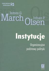 Instytucje Organizacyjne podstawy polityki - March James G., Olsen Johan P. | okładka