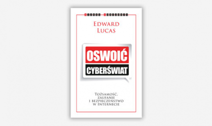Oswoić cyberświat Tożsamość, zaufanie i bezpieczeństwo w internecie - Edward Lucas | okładka