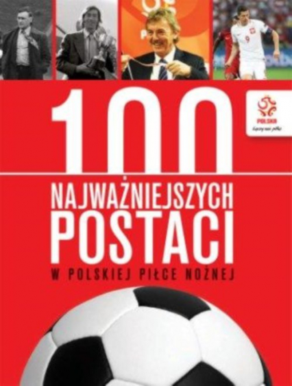 PZPN 100 najważniejszych postaci w polskiej piłce nożnej -  | okładka