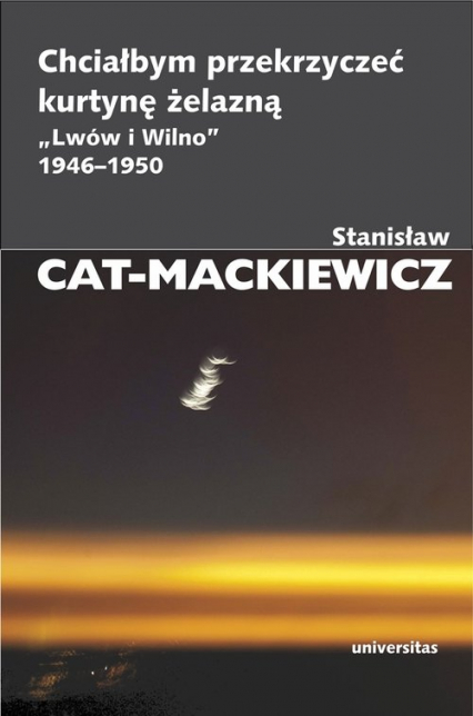 Chciałbym przekrzyczeć kurtynę żelazną „Lwów i Wilno” 1946-1950 - Stanisław Cat-Mackiewicz | okładka
