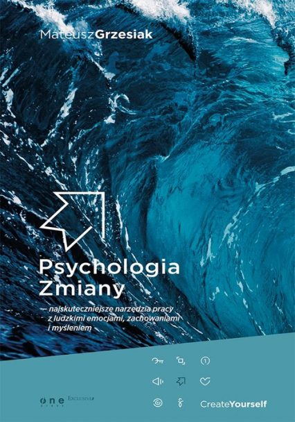 Psychologia zmiany najskuteczniejsze narzędzia pracy z ludzkimi emocjami, zachowaniami i myśleniem - Mateusz  Grzesiak | okładka