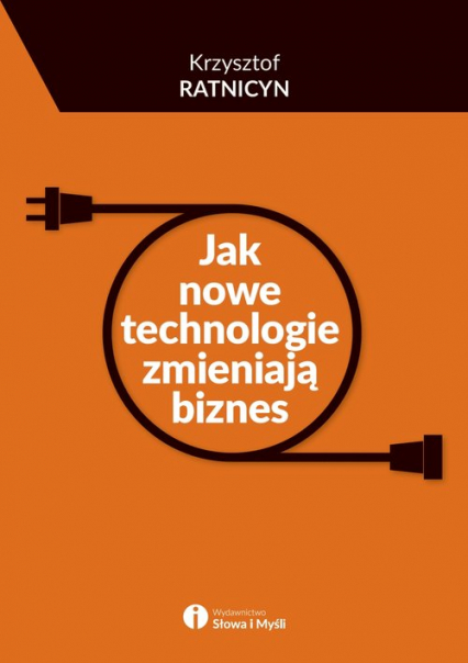Jak nowe technologie zmieniają biznes - Krzysztof Ratnicyn | okładka