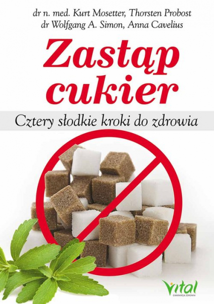 Zastąp cukier Cztery słodkie kroki do zdrowia - Mosetter Kurt, Probost Thorsten, Wolfgang A. Simon | okładka