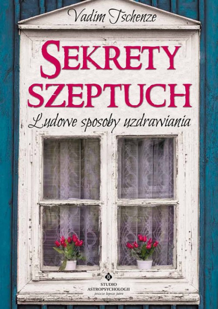 Sekrety szeptuch Ludowe sposoby uzdrawiania - Vadim Tschenze | okładka
