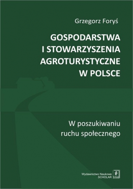 Gospodarstwa i stowarzyszenia agroturystyczne w Polsce W poszukiwaniu ruchu społecznego - Foryś Grzegorz | okładka
