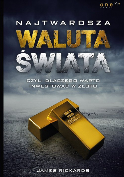Najtwardsza waluta świata czyli dlaczego warto inwestować w złoto - James Rickards | okładka