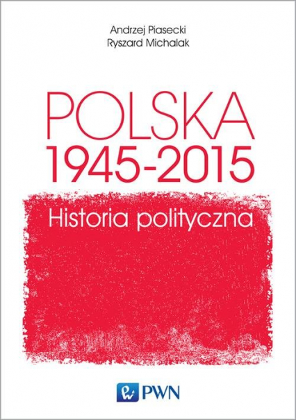 Polska 1945-2015. Historia polityczna - Andrzej Piasecki, Michalak Ryszard | okładka